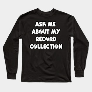 Ask Me About My Record Collection Long Sleeve T-Shirt